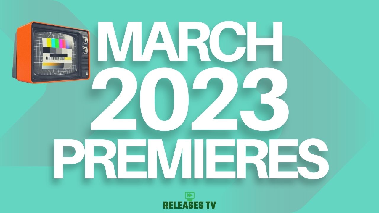 March 2023 Premiere Dates Calendar - New & Returning Shows